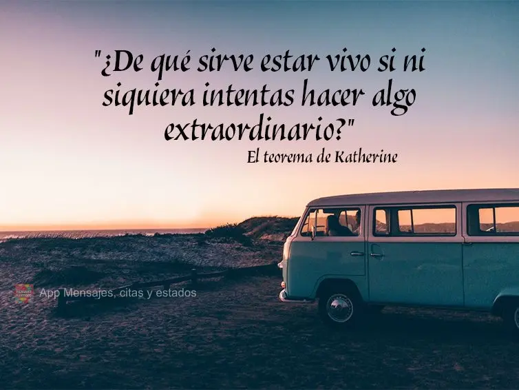 "¿De qué sirve estar vivo si ni siquiera intentas hacer algo extraordinario?" El teorema de Katherine                           