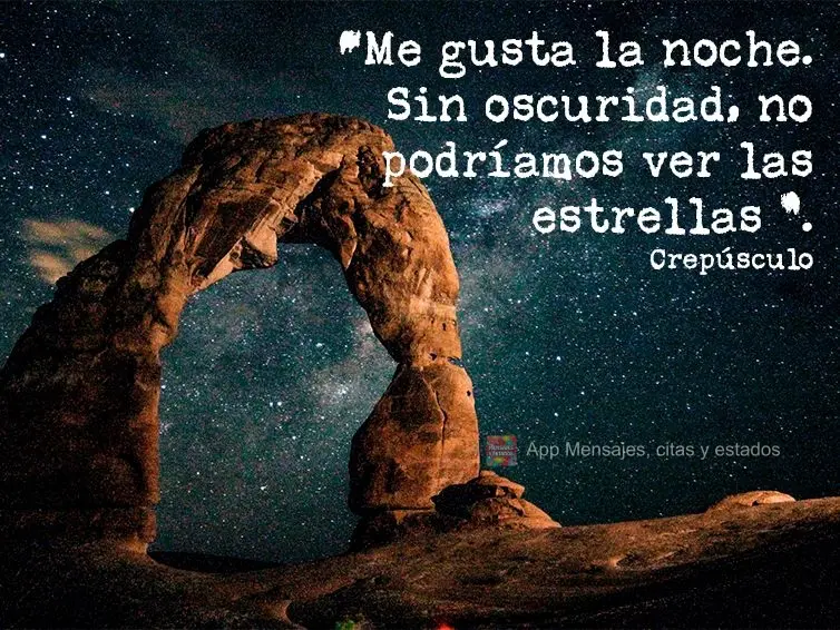 “Me gusta la noche. Sin oscuridad, no podríamos ver las estrellas ". Crepúsculo