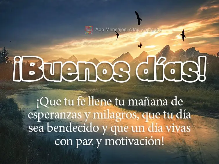 ¡Que tu fe llene tu mañana de esperanzas y milagros, que tu día sea bendecido y que un día vivas con paz y motivación! ¡Buenos días!