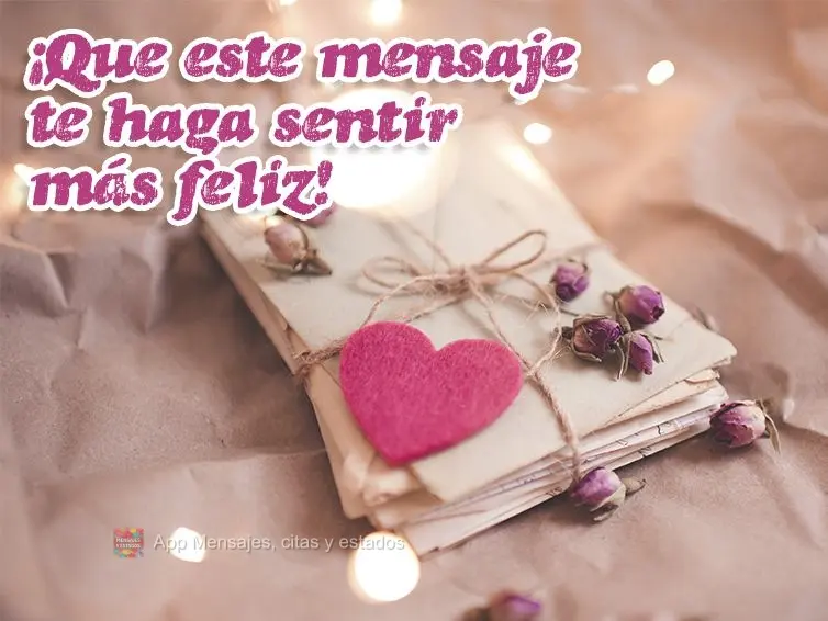 ¡Que este mensaje te haga sentir más feliz!