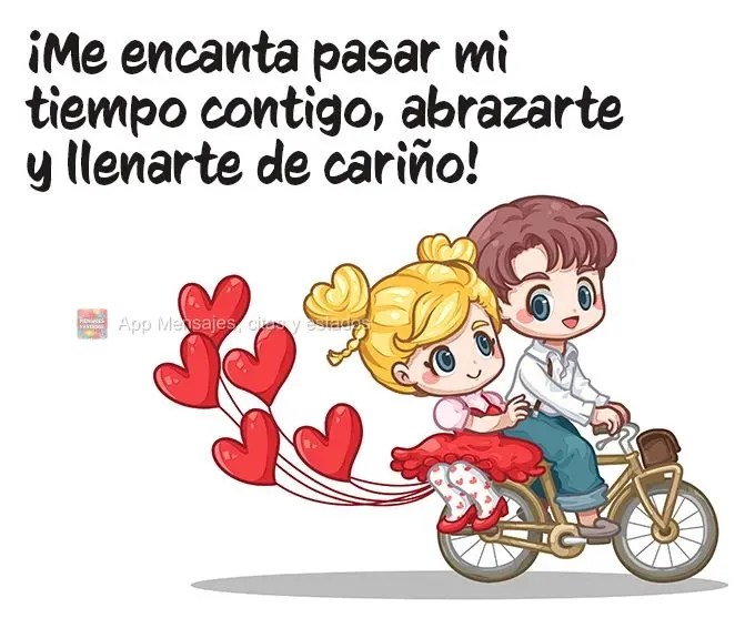 ¡Me encanta pasar mi tiempo contigo, abrazarte y llenarte de cariño!