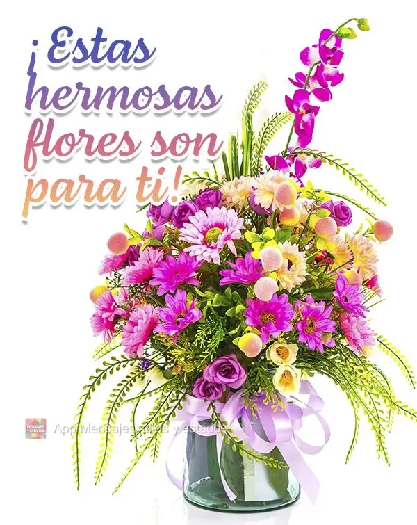 ¡Estas hermosas flores son para ti!