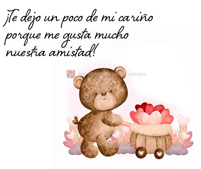 ¡Te dejo un poco de mi cariño porque me gusta mucho nuestra amistad!