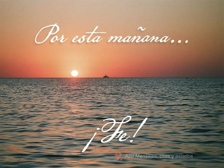 Por esta mañana ... ¡fe!