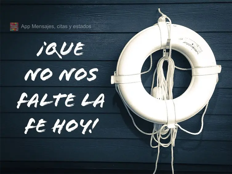¡Que no nos falte la fe hoy!