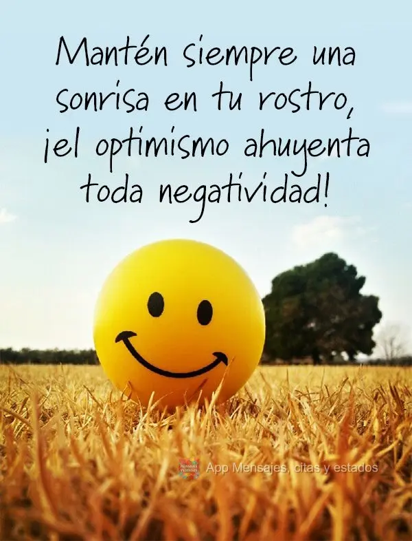 Mantén siempre una sonrisa en tu rostro, ¡el optimismo ahuyenta toda negatividad!