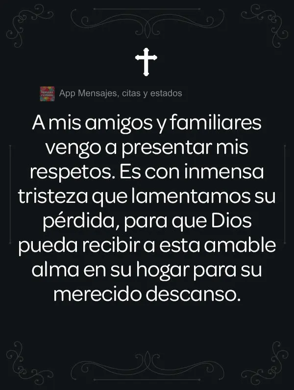 A mis amigos y familiares vengo a presentar mis respetos. Es con inmensa tristeza que lamentamos su pérdida, para que Dios pueda recibir a esta amable a...