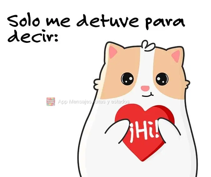 Solo me detuve para decir: ¡Hola!