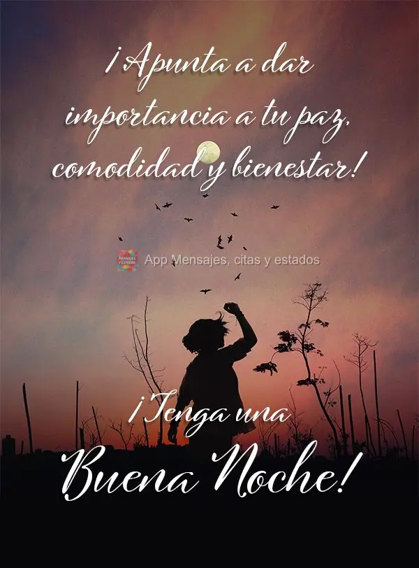 ¡Apunta a dar importancia a tu paz, comodidad y bienestar! ¡Tenga una buena noche!