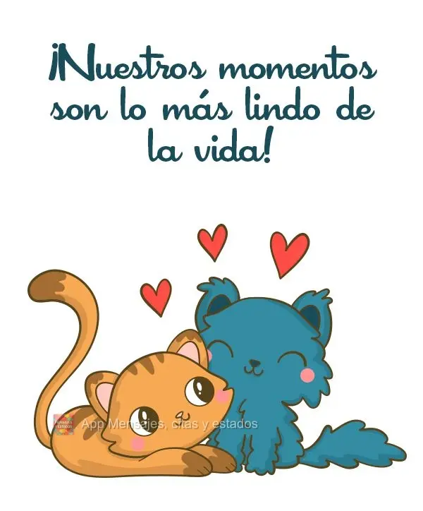¡Nuestros momentos son lo más lindo de la vida!
