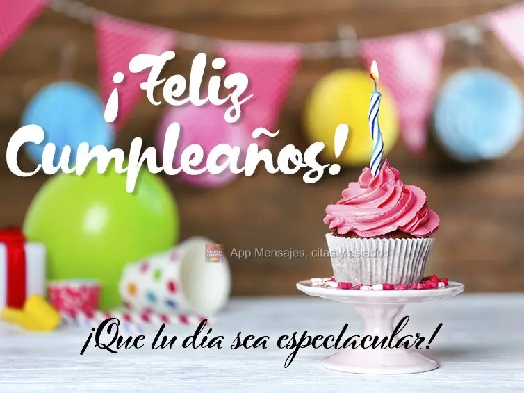 ¡Que tu día sea espectacular! ¡Feliz cumpleaños!