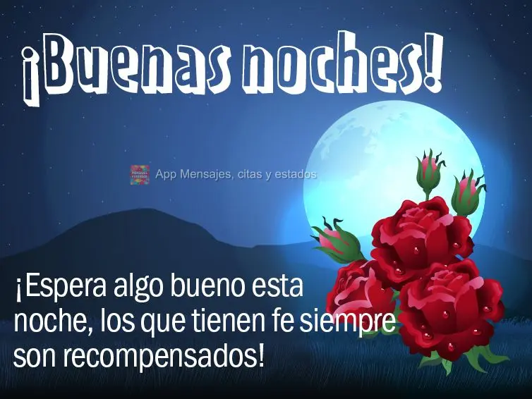 Espere algo de bom nesta noite, quem tem fé sempre é recompensado! Boa noite! 