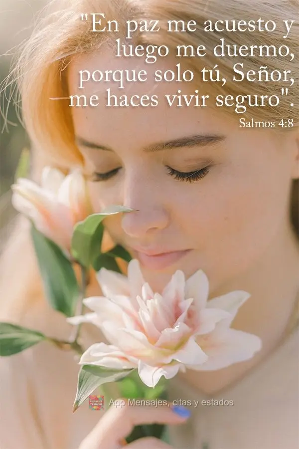 "En paz me acuesto y luego me duermo, porque solo tú, Señor, me haces vivir seguro". Salmos 4:8