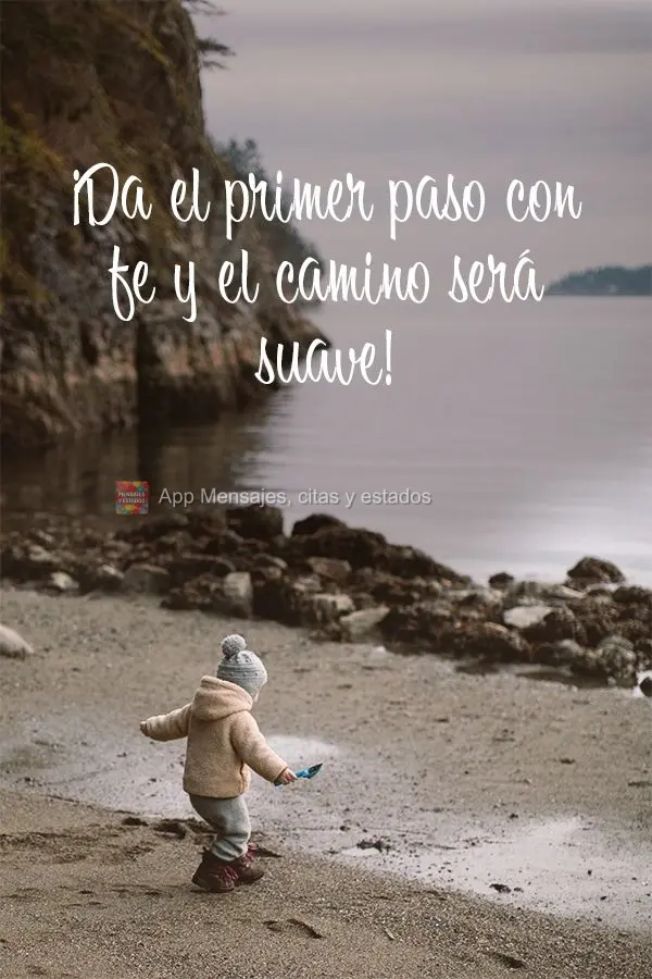 ¡Da el primer paso con fe y el camino será suave!