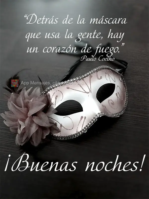 "Detrás de la máscara que usa la gente, hay un corazón de fuego". ¡Buenas noches! Paulo Coelho