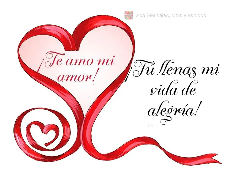 ¡Tú llenas mi vida de alegría! ¡Te amo mi amor!