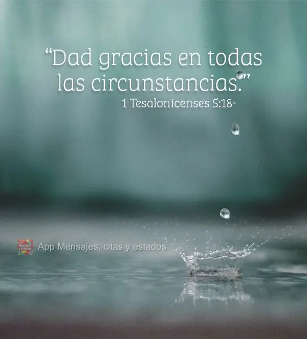 “Dad gracias en todas las circunstancias.” 1 Tesalonicenses 5:18