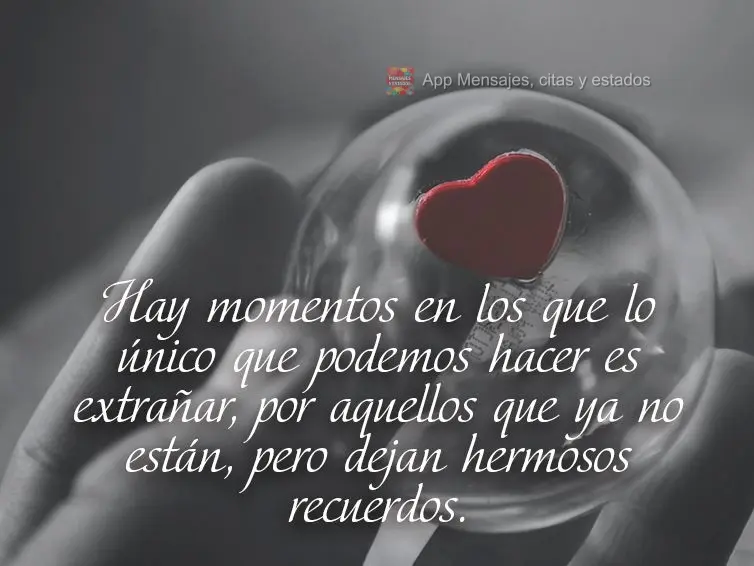Hay momentos en los que lo único que podemos hacer es extrañar, por aquellos que ya no están, pero dejan hermosos recuerdos.