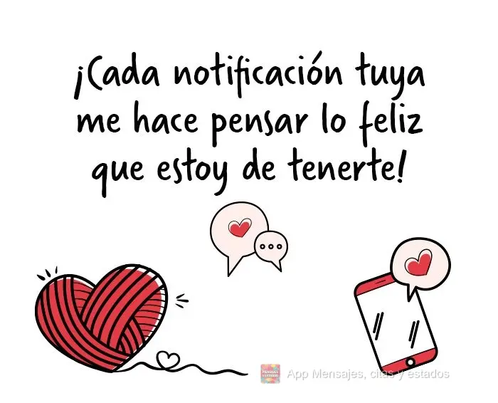 Cada notificação sua me faz pensar como sou feliz por ter você!