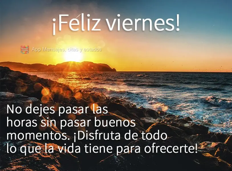 Não deixe que se passem as horas sem que se façam bons momentos. Aproveite tudo o que a vida tem para te oferecer! Feliz Sexta-feira! 