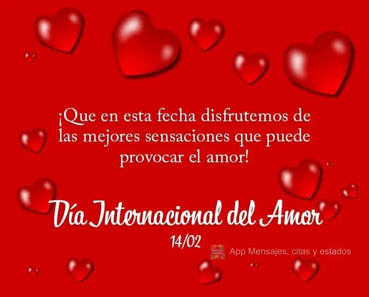 Que nesta data possamos desfrutar das melhores sensações que o amor pode causar! Dia Internacional do Amor 14/02. 