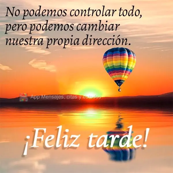 Não se pode ter controle sobre tudo, mas podemos mudar nossa própria direção. Feliz tarde!