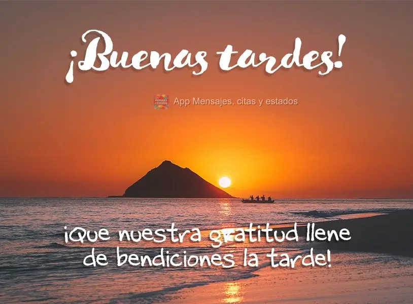 ¡Que nuestra gratitud llene de bendiciones la tarde! ¡Buenas tardes!