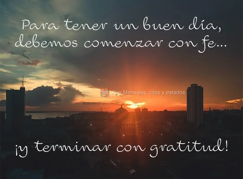 Para tener un buen día, debemos comenzar con fe... ¡y terminar con gratitud!