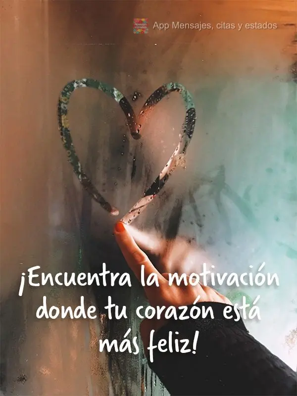 Encontre motivação onde faz mais feliz o seu coração!