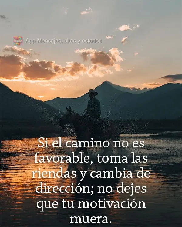 Se a estrada não estiver favorável, tome as rédeas e mude a direção; não deixe morrer a sua motivação.