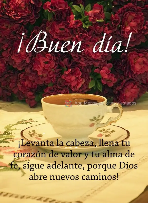 Levanta a tua cabeça, encha o seu coração de coragem e sua alma de fé. Continue seguindo, porque Deus está abrindo novos caminhos! Bom dia! 