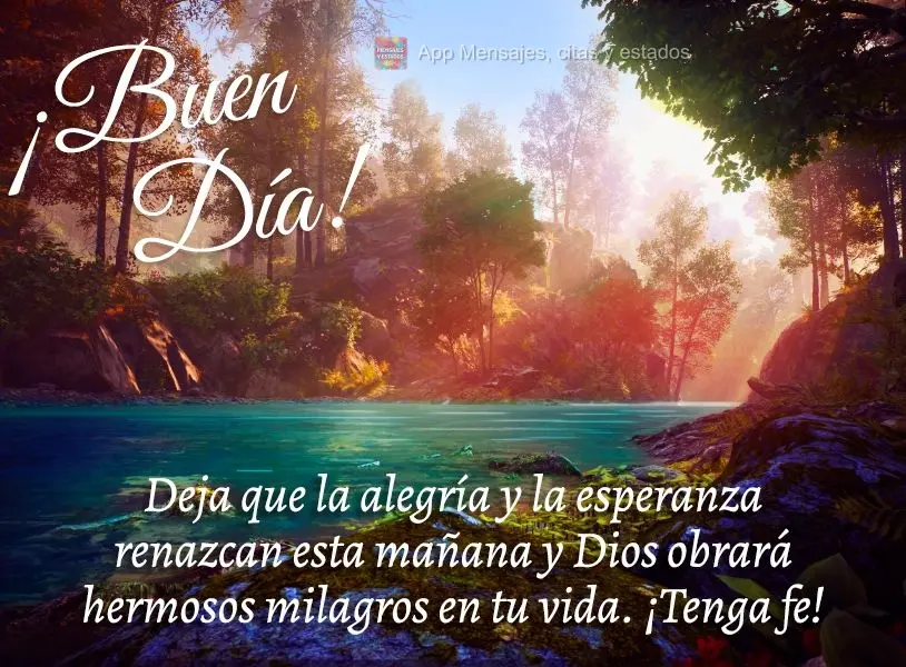 Deixe renascer a alegria e a esperança nesta manhã e Deus fará lindos milagres na sua vida. Tenha fé! Bom dia! 