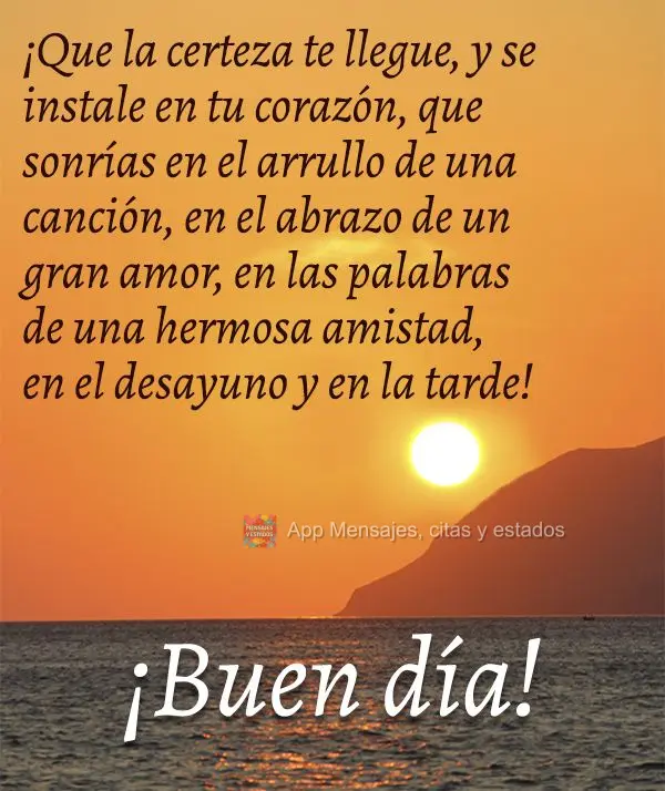 Que a certeza venha para você e se instale no seu coração. Que você sorria no embalo de uma canção, no abraço de um grande amor, nas palavras de u...