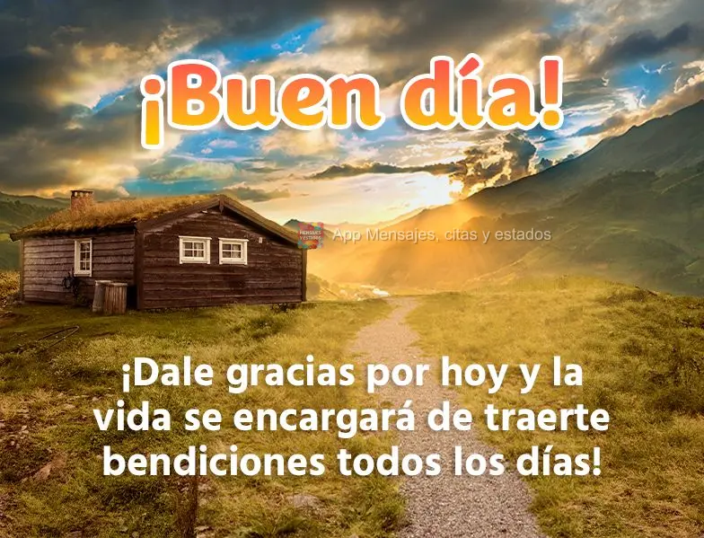 Agradeça pelo dia de hoje e a vida se encarregará de lhe trazer bênçãos todos os dias! Bom dia!