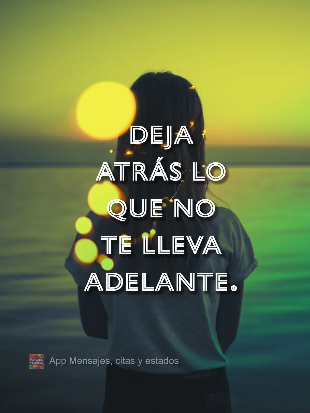 Deja atrás lo que no te lleva adelante.