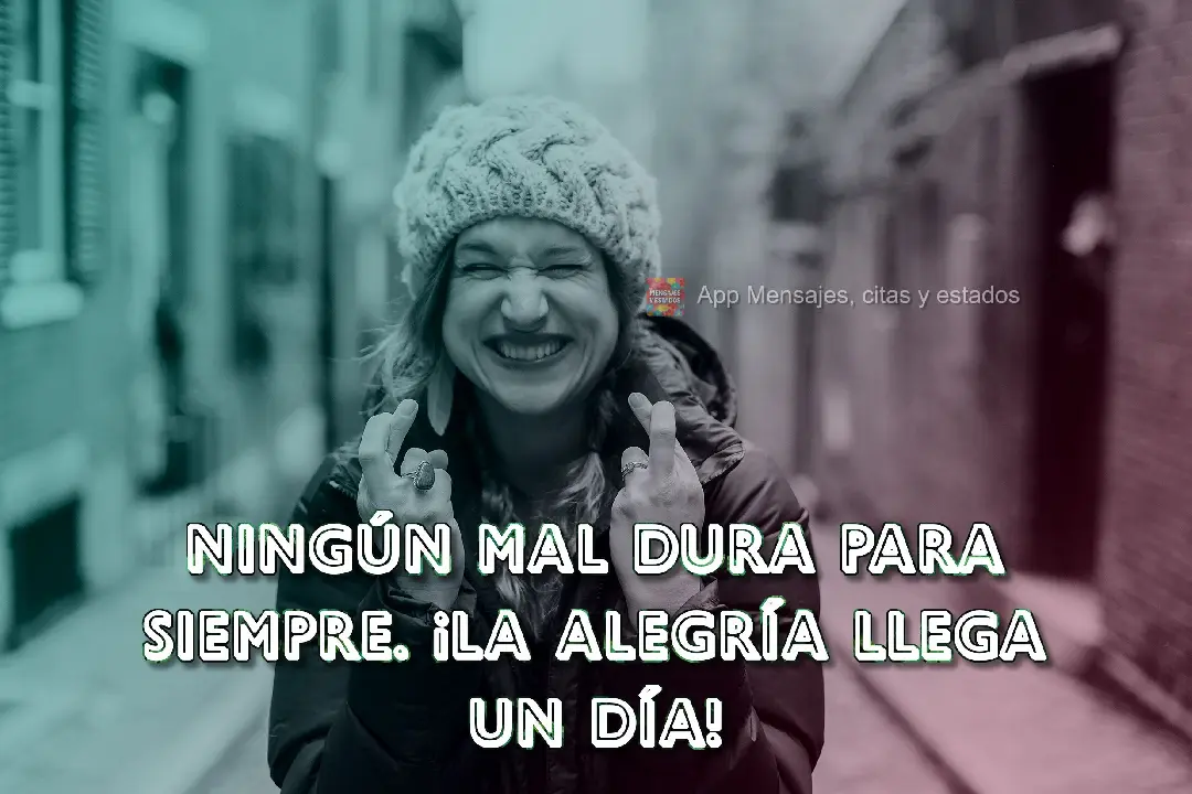 Ningún mal dura para siempre. ¡La alegría llega un día!