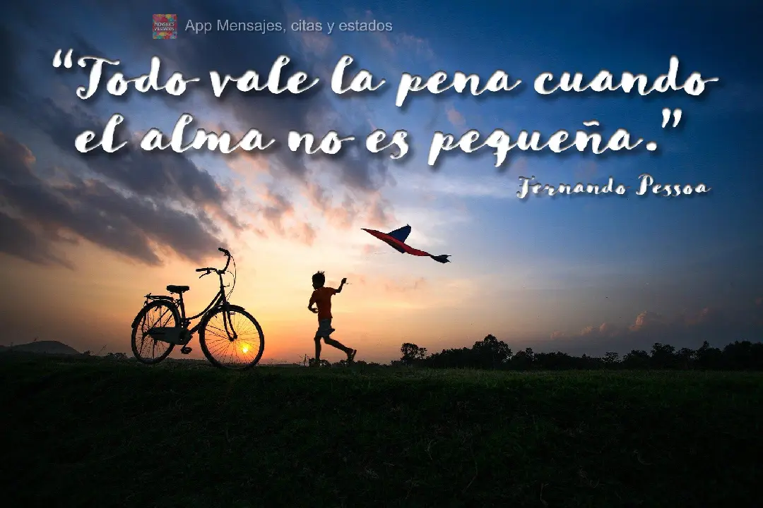 “Todo vale la pena cuando el alma no es pequeña.” fernando pessoa