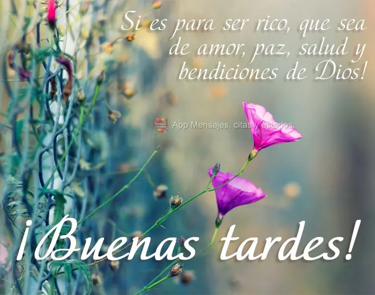 Se for pra ser rico que seja de amor, paz, saúde e as bênçãos de Deus! Boa tarde! 