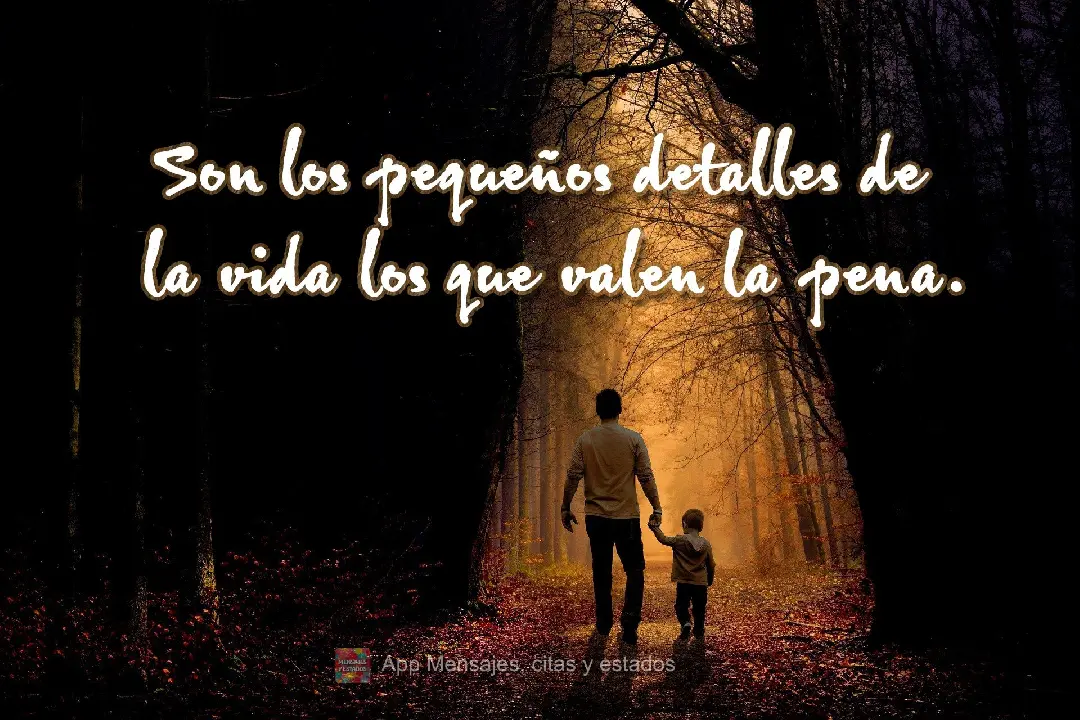 Son los pequeños detalles de la vida los que valen la pena.