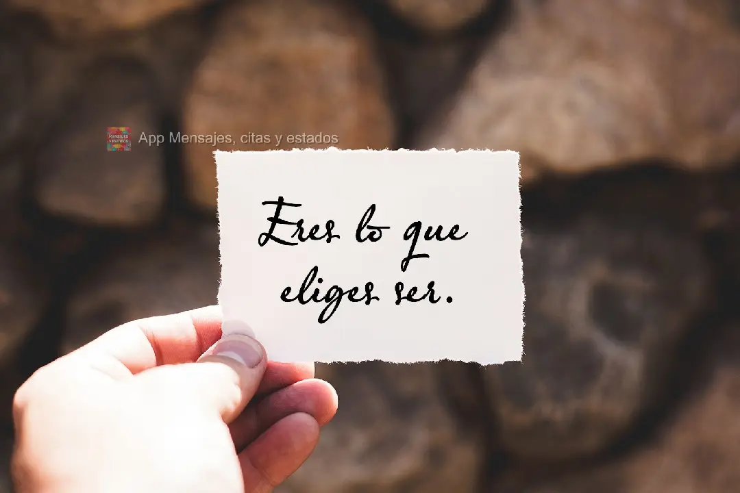 Eres lo que eliges ser.