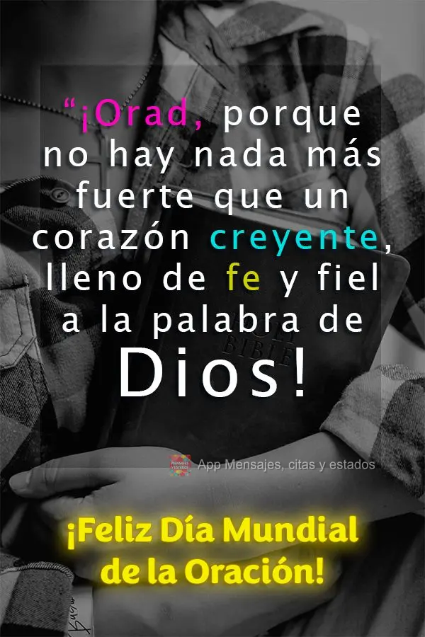 Ore, porque não há nada mais forte que um coração crente, cheio de fé e fiel à palavra de Deus! Feliz Dia Mundial da Oração!