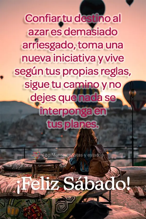 Confiar tu destino, al azar es demasiado arriesgado, toma una nueva iniciativa y vive según tus propias reglas, sigue tu camino y no dejes que nada se i...