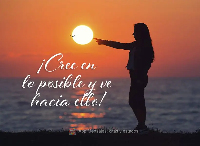 Acredite no possível e vá em direção à ele!