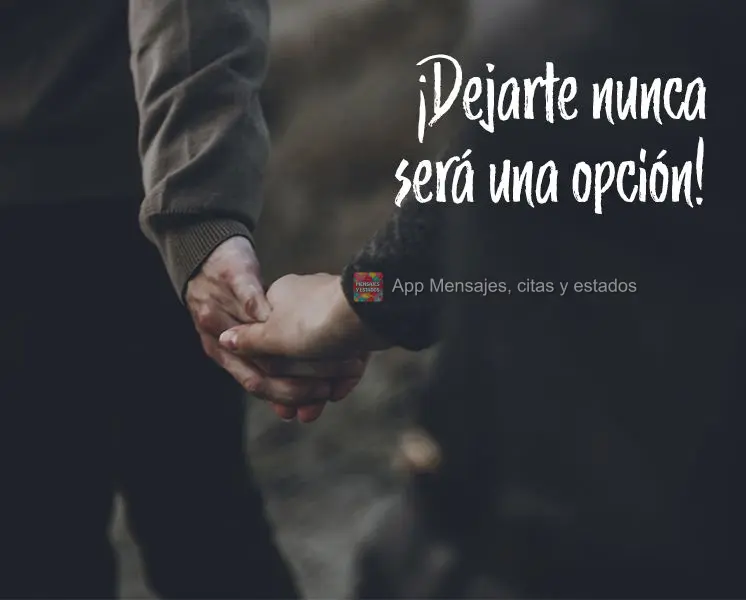 Deixar você jamais será uma opção!