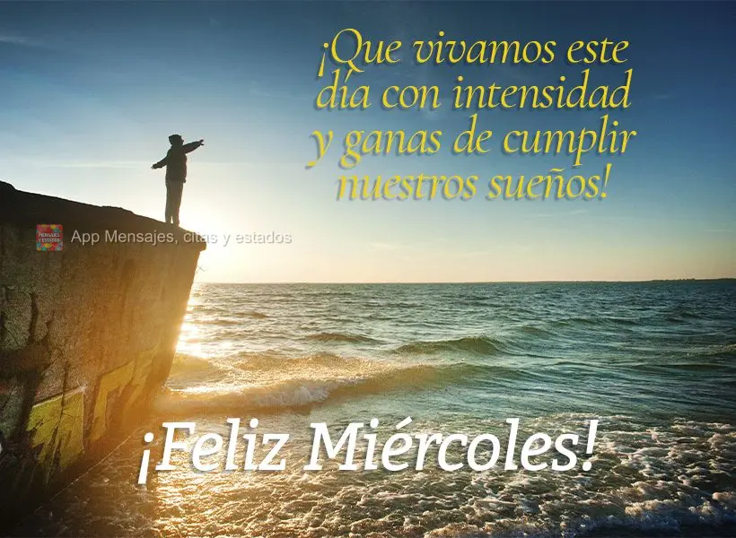 Que possamos viver este dia com intensidade e vontade de realizar nossos sonhos! Feliz Quarta-feira! 