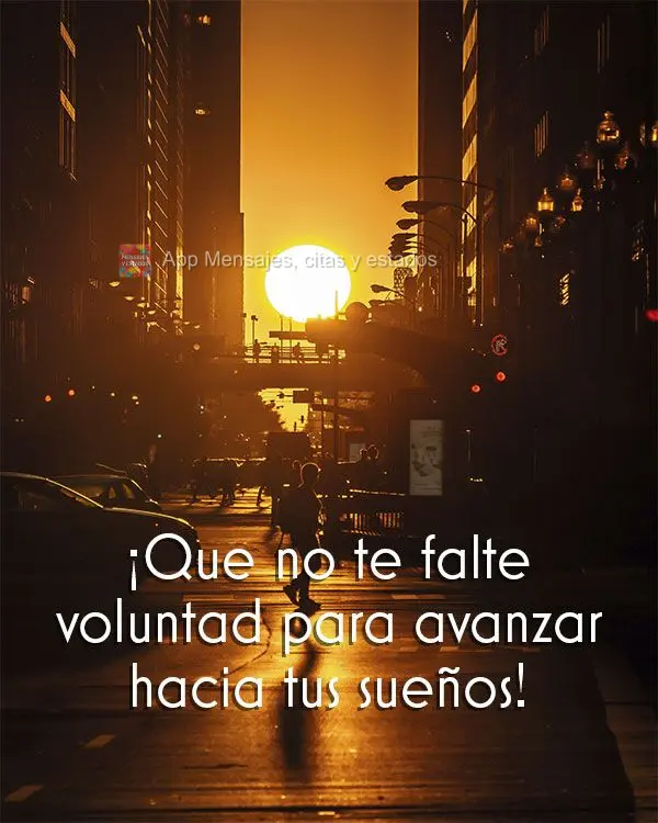 ¡Que no te falte voluntad para avanzar hacia tus sueños!