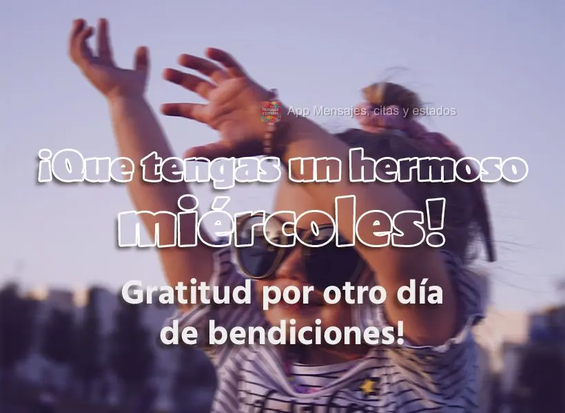 Gratitud por otro día de bendiciones! ¡Que tengas un hermoso miércoles!