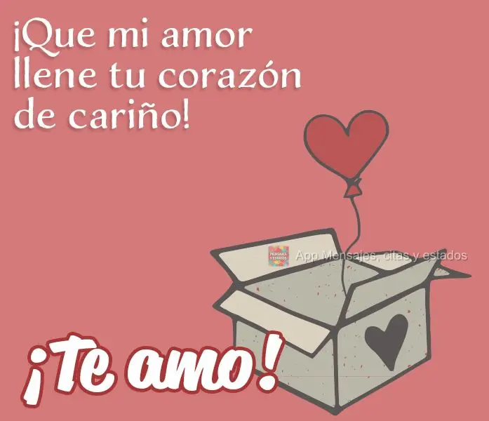¡Que mi amor llene tu corazón de cariño! ¡Te amo!