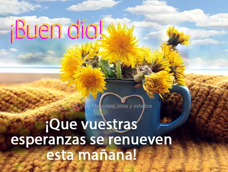 Que sejam renovadas as suas esperanças nesta manhã! Bom dia! 