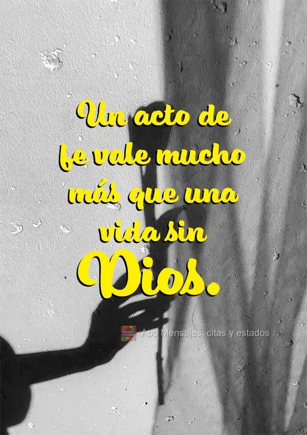 Un acto de fe vale mucho más que una vida sin Dios.